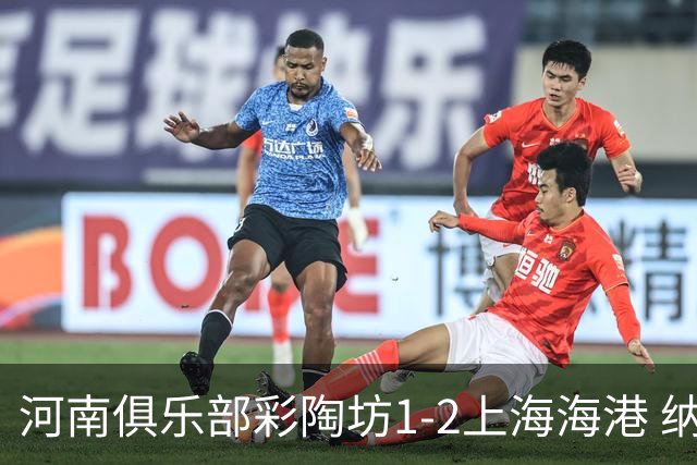 河南俱乐部彩陶坊1-2上海海港 纳萨里奥破门
