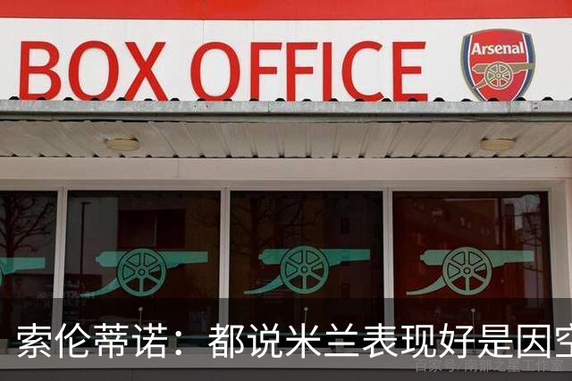 索伦蒂诺：都说米兰表现好是因空场 现在仍很强势